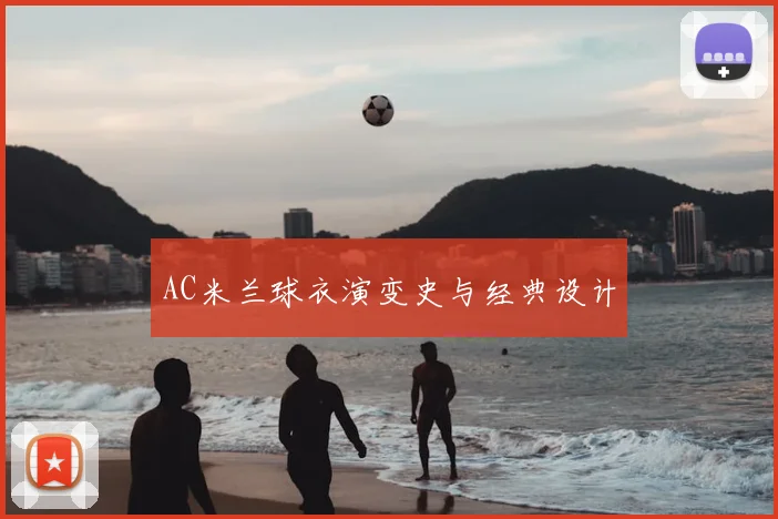 AC米兰球衣演变史与经典设计