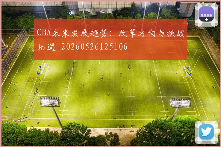 CBA未来发展趋势：改革方向与挑战机遇_20260526125106