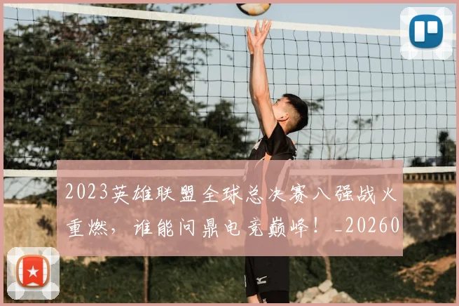 2023英雄联盟全球总决赛八强战火重燃，谁能问鼎电竞巅峰！_20260702033137