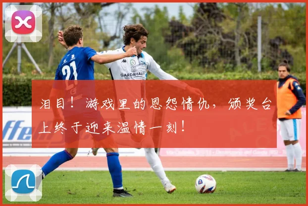 泪目!游戏里的恩怨情仇,颁奖台上终于迎来温情一刻!