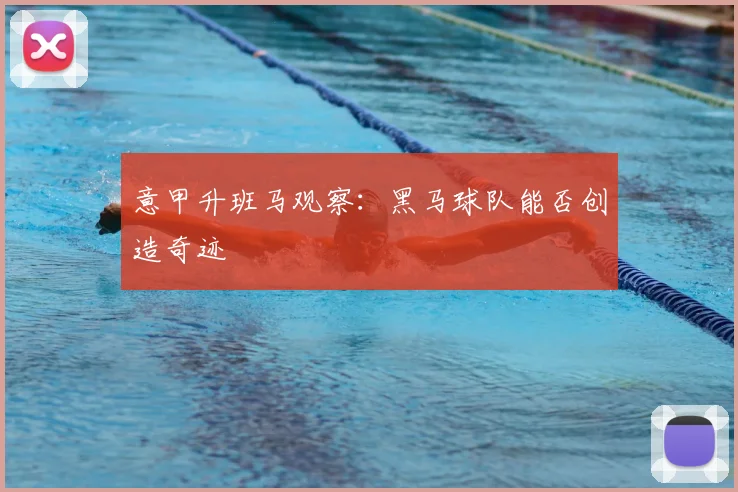 意甲升班马观察：黑马球队能否创造奇迹