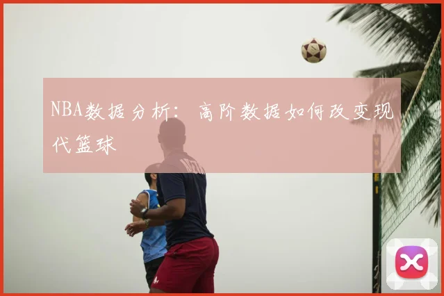 NBA数据分析：高阶数据如何改变现代篮球