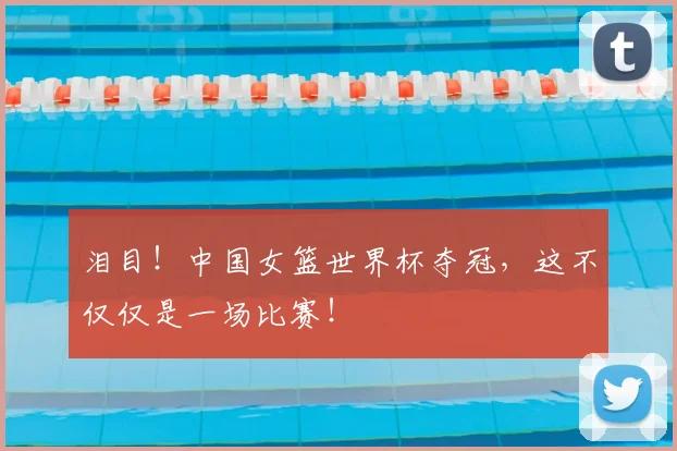 泪目！中国女篮世界杯夺冠，这不仅仅是一场比赛！