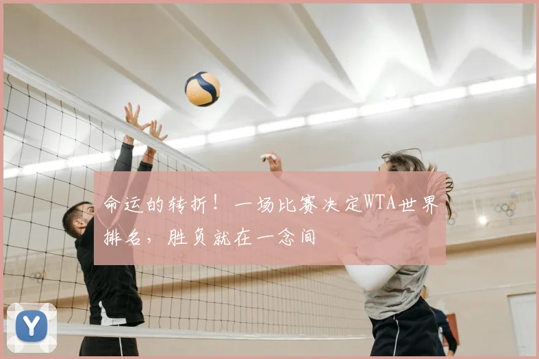 命运的转折！一场比赛决定WTA世界排名，胜负就在一念间