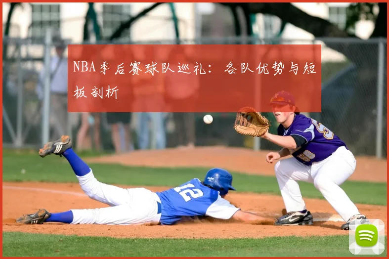 NBA季后赛球队巡礼：各队优势与短板剖析